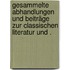 Gesammelte Abhandlungen und Beiträge zur classischen Literatur und .