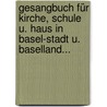 Gesangbuch Für Kirche, Schule U. Haus In Basel-stadt U. Baselland... door Onbekend