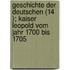 Geschichte Der Deutschen (14 ); Kaiser Leopold Vom Jahr 1700 Bis 1705