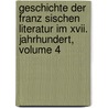 Geschichte Der Franz Sischen Literatur Im Xvii. Jahrhundert, Volume 4 door Ferdinand Lotheissen