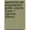 Geschichte Der Preussischen Politik, Volume 3,part 1 (German Edition) door Gustav Droysen Johann