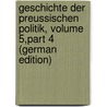 Geschichte Der Preussischen Politik, Volume 5,part 4 (German Edition) by Gustav Droysen Johann