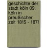 Geschichte der Stadt Köln 09. Köln in preußischer Zeit 1815 - 1871 door Jürgen Herres