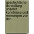 Geschichtliche Darstellung unserer Kenntnisse und Meinungen von den .