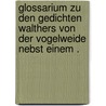 Glossarium zu den Gedichten Walthers von der Vogelweide nebst einem . by Hornig August