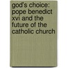 God's Choice: Pope Benedict Xvi And The Future Of The Catholic Church by George Weigel