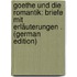 Goethe Und Die Romantik: Briefe Mit Erläuterungen . (German Edition)