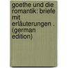 Goethe Und Die Romantik: Briefe Mit Erläuterungen . (German Edition) door Steffens Henrich