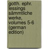 Gotth. Ephr. Lessings Sämmtliche Werke, Volumes 5-6 (German Edition) by Ephraim Lessing Gotthold