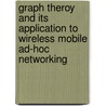 Graph Theroy and Its Application to Wireless Mobile Ad-Hoc Networking door Javad Akbari Torkestani
