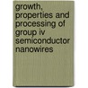 Growth, Properties And Processing Of Group Iv Semiconductor Nanowires by Emanuele Francesco Pecora
