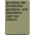 Grundriss Der Christlichen Glaubens- Und Sittenlehre (German Edition)