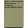 Göthe's vaterländische Gedanken und politisches Glaubensbekenntniss by Johann Goethe
