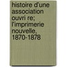 Histoire D'Une Association Ouvri Re; L'Imprimerie Nouvelle, 1870-1878 by Livres Groupe