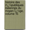 Histoire Des Rï¿½Publiques Italiennes Du Moyen Ï¿½Ge, Volume 15 door Jean-Charles-L�Onard Simonde Sismondi