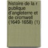 Histoire de La R Publique D'Angleterre Et de Cromwell (1649-1658) (1)