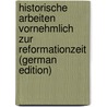 Historische Arbeiten Vornehmlich Zur Reformationzeit (German Edition) by Adolf Cornelius Carl