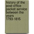 History Of The Post-Office Packet Service Between The Years 1793-1815