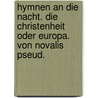 Hymnen an die Nacht. Die Christenheit oder Europa. Von Novalis pseud. door Novalis