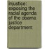 Injustice: Exposing The Racial Agenda Of The Obama Justice Department