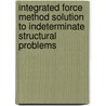 Integrated Force Method Solution to Indeterminate Structural Problems by Surya Patnaik