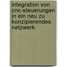 Integration Von Cnc-Steuerungen in Ein Neu Zu Konzipierendes Netzwerk by Alexander Angele