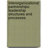 Interorganizational Partnerships: Leadership Structures and Processes by Safdar Muhammad