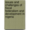 Issues And Challenges Of Fiscal Federalism And Development In Nigeria door Matthew Funsho Bello