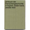 Jahrbuch der Menschengeschichte in Bayern, Erster Band, Zweiter Theil door Onbekend