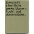 Jean Paul's Sämmtliche Werke: Blumen-, Frucht-, Und Dornenstücke...