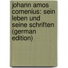Johann Amos Comenius: Sein Leben Und Seine Schriften (German Edition) by Kvaala Jan