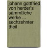 Johann Gottfried Von Herder's Sämmtliche Werke ... Sechzehnter Theil door Johannes von M. Ller