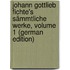 Johann Gottlieb Fichte's Sämmtliche Werke, Volume 1 (German Edition)