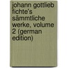 Johann Gottlieb Fichte's Sämmtliche Werke, Volume 2 (German Edition) door Gottlieb Fichte Johann