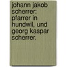 Johann Jakob Scherrer: Pfarrer in Hundwil, und Georg Kaspar Scherrer. door Peter Scheitlin