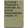 Journal De L'Assembl E Nationale, Ou Journal Logographique, Volume 10 door gislativ France. Assembl