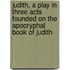 Judith, a play in three acts Founded on the Apocryphal Book of Judith