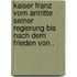 Kaiser Franz vom Antritte seiner Regierung bis nach dem Frieden von .