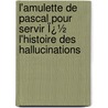 L'Amulette De Pascal Pour Servir Ï¿½ L'Histoire Des Hallucinations door Fran�Ois L�Lut