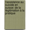 L'assistance au suicide en Suisse: de la légitimation à la pratique by Anouck Jolicorps