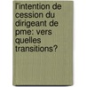 L'intention De Cession Du Dirigeant De Pme: Vers Quelles Transitions? by Anne-Laure Albanet