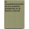 La Autodeterminación de los Pueblos Indígenas en la Época Colonial door MaríA. Elizabeth López Ledesma