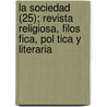 La Sociedad (25); Revista Religiosa, Filos Fica, Pol Tica y Literaria door Jaime Luciano Balmes