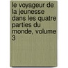 Le Voyageur De La Jeunesse Dans Les Quatre Parties Du Monde, Volume 3 by Pierre Blanchard