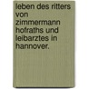 Leben des Ritters von Zimmermann Hofraths und Leibarztes in Hannover. by Samuel A.D. Tissot