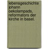 Lebensgeschichte Johann Oekolampads, Reformators der Kirche in Basel. door Salomon Hess