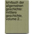 Lehrbuch Der Allgemeinen Geschichte: Mittlere Geschichte, Volume 2...