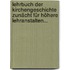 Lehrbuch Der Kirchengeschichte Zunächt Für Höhere Lehranstalten...
