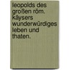 Leopolds des Großen röm. Käysers wunderwürdiges Leben und Thaten. by Eucharius Gottlieb Rink