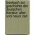 Lesebuch zur Geschichte der deutschen Literatur: Alter und neuer Zeit